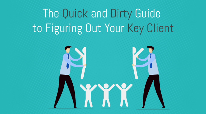 The Quick and Dirty Guide to Figuring Out Your Key Client